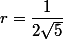 r = \dfrac 1 {2 \sqrt 5}